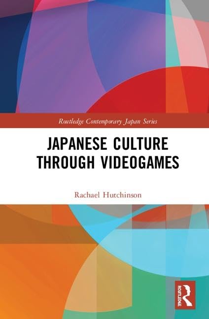 Japanese Culture Through Videogames (Routledge Contemporary Japan Series)