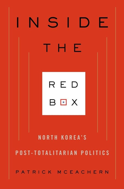 Inside the Red Box: North Korea's Post-totalitarian Politics (Contemporary Asia in the World)