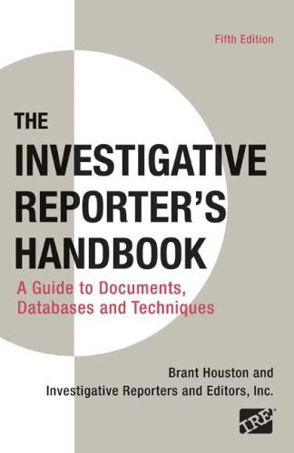 The Investigative Reporter's Handbook: A Guide to Documents,