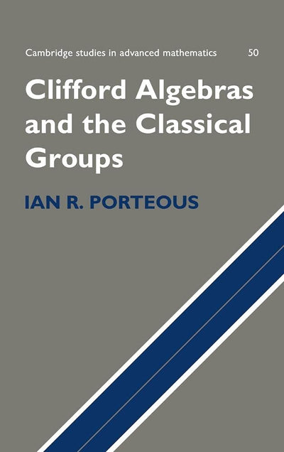 Clifford Algebras and the Classical Groups (Cambridge Studies in Advanced Mathematics, Series Number 50)