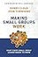 Making Small Groups Work: What Every Small Group Leader Needs to Know