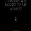 THINGS WE DON?T TALK ABOUT