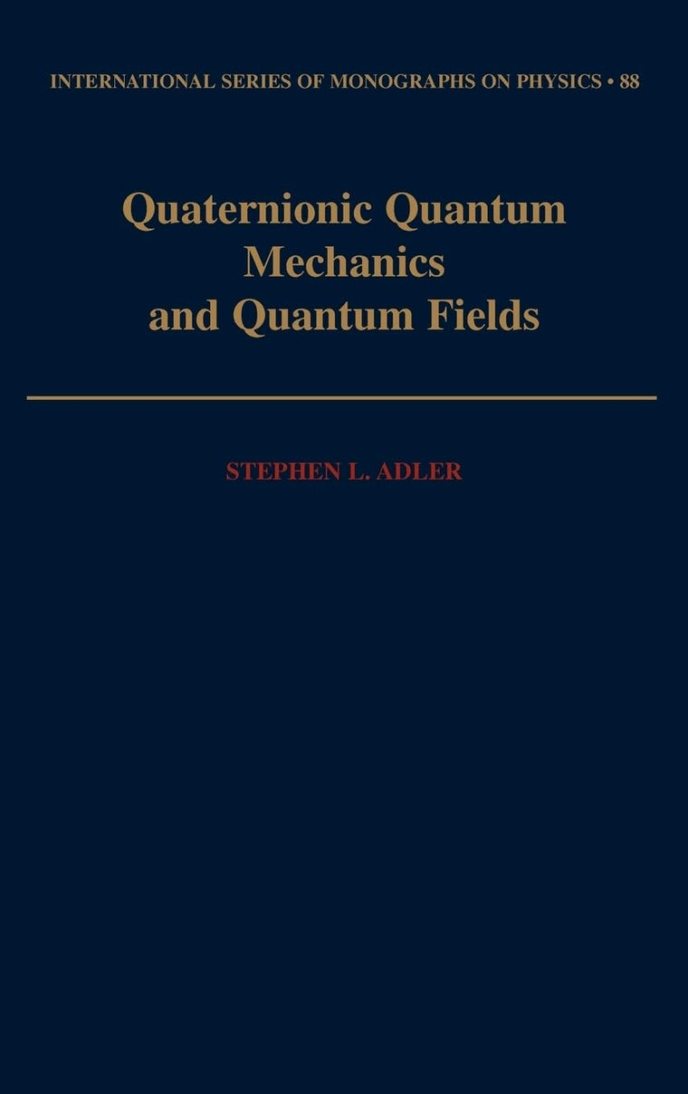 Quaternionic Quantum Mechanics and Quantum Fields (International Series of Monographs on Physics)