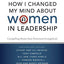 How I Changed My Mind about Women in Leadership: Compelling Stories from Prominent Evangelicals