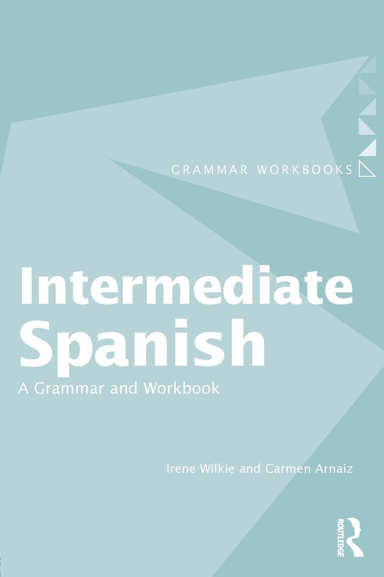 Intermediate Spanish: A Grammar and Workbook (Routledge Grammar Workbooks)