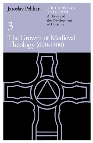 The Christian Tradition: A History of the Development of Doctrine, Vol. 3: The Growth of Medieval Theology (600-1300)