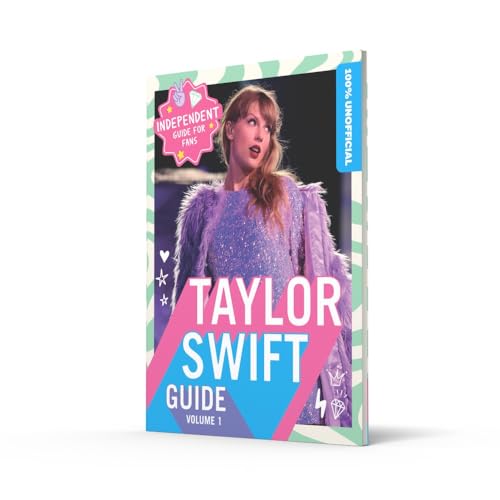 100% Unofficial Taylor Swift Guide: The Essential Guide for Fans!