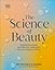 DK The Science of Beauty Debunk the Myths and Discover What Goes into Your Beauty Routine (DK Science of).