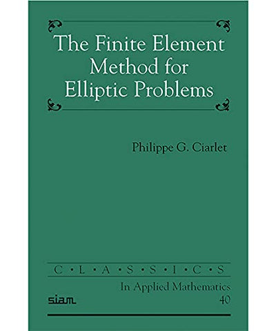 The Finite Element Method for Elliptic Problems (Classics in Applied Mathematics, Series Number 40)