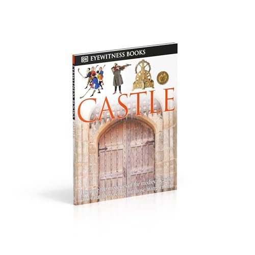 DK Eyewitness Books: Castle: Discover the Mysteries of the Medieval Castle and See What Life Was Like for Tho