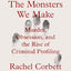 The Monsters We Make: Murder, Obsession, and the Rise of Criminal Profiling