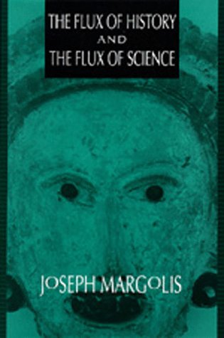 The Flux of History and the Flux of Science by Margolis, Jos