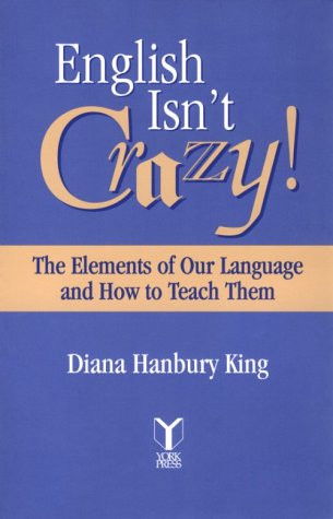 English Isn't Crazy! : The Elements of Our Language and How to Teach Them