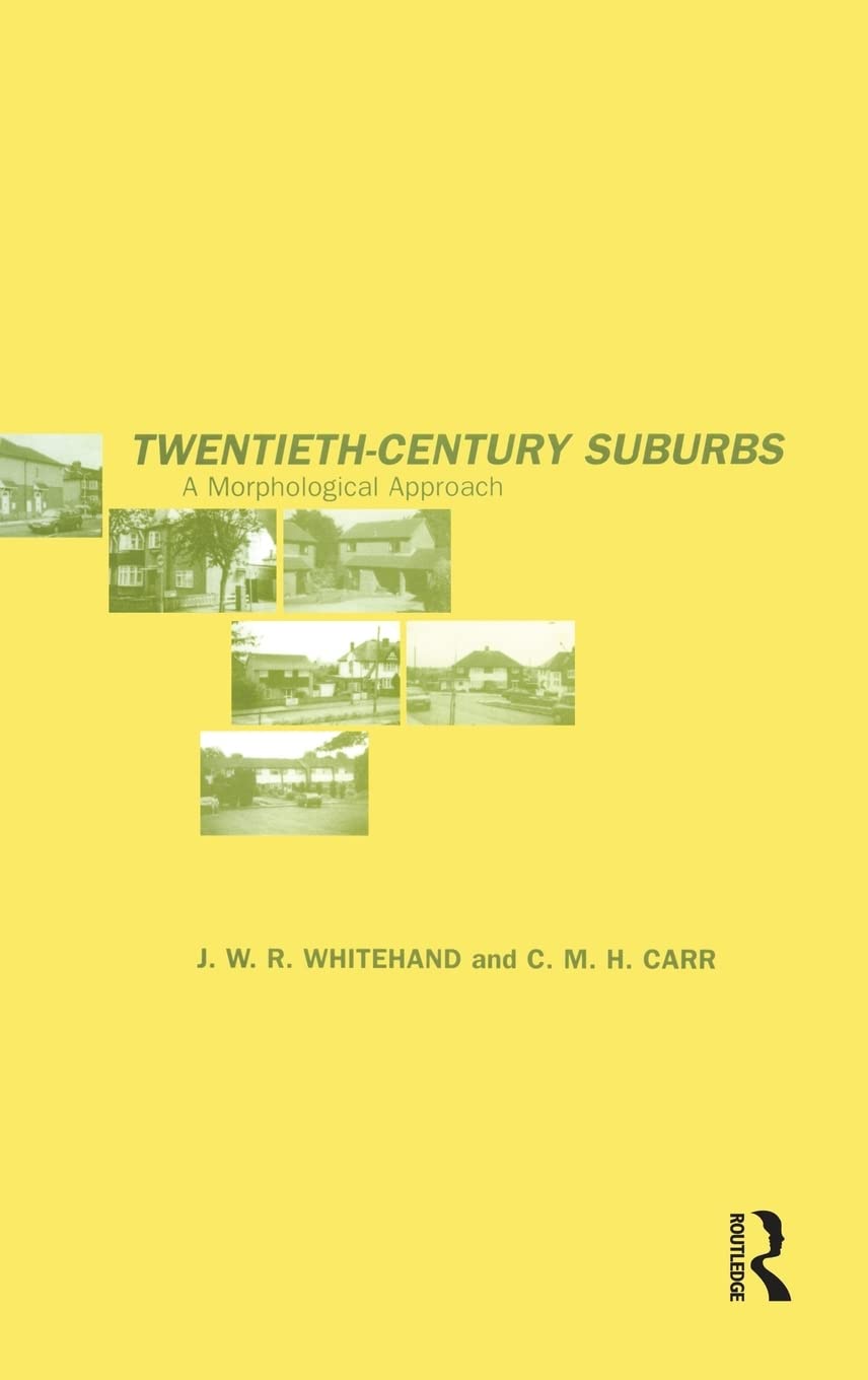 Twentieth-Century Suburbs: A Morphological Approach (Planning, History and Environment Series)