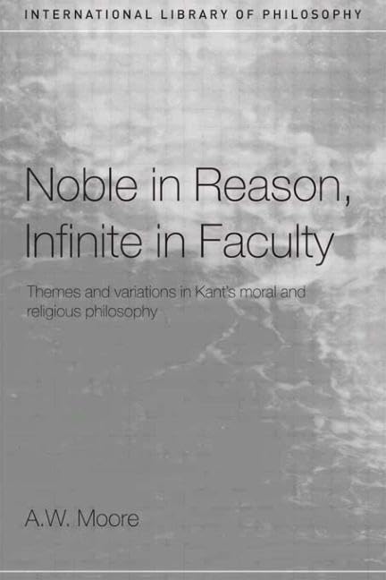 Noble in Reason, Infinite in Faculty (International Library of Philosophy)