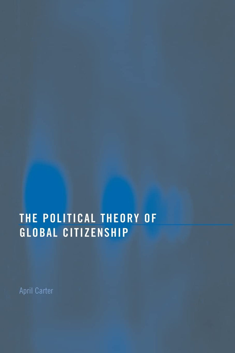 The Political Theory of Global Citizenship (Routledge Innovations in Political Theory)