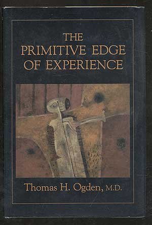The Primitive Edge of Experience by Thomas H. Ogden