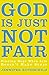 God Is Just Not Fair: Finding Hope When Life Doesn’t Make Sense