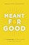Meant for Good: The Adventure of Trusting God and His Plans for You