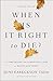 When Is It Right to Die?: A Comforting and Surprising Look at Death and Dying
