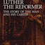 Luther the Reformer: The Story of the Man and His Career