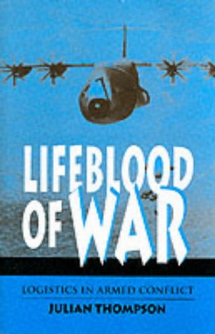 Lifeblood of War: Logistics in Armed Conflict by Thompson, J