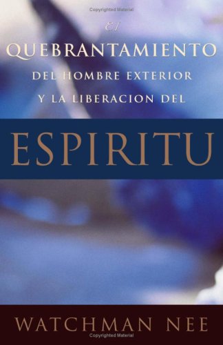 El Quebrantamiento Del Hombre Exterior Y LA Liberacion Del Espiritu (Spanish Edition)