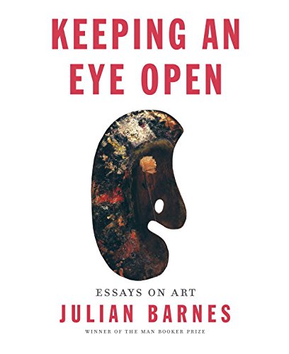 Keeping an Eye Open: Essays on Art by Barnes, Julian