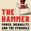 The Hammer: Power, Inequality, and the Struggle for the Soul of Labor