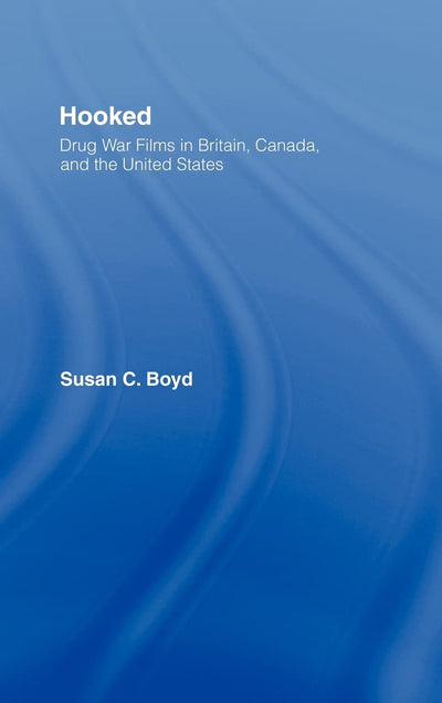Hooked: Drug War Films in Britain, Canada, and the U.S. (Routledge Advances in Criminology)