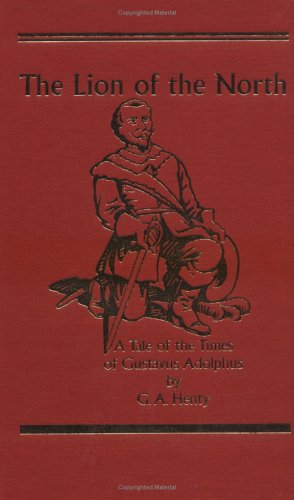 The Lion of The North : A Tale of the Times of Gustavus Adolphus (Works of G. A. Henty)