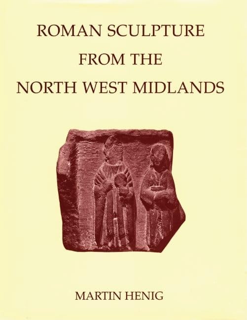Roman Sculpture from the North West Midlands (Corpus Signorum Imperii Romani)