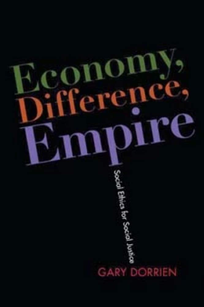 Economy, Difference, Empire: Social Ethics for Social Justice (Columbia Series on Religion and Politics)