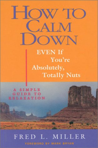 How To Calm Down Even If You're Absolutely, Totally Nuts: A Simple Guide To Relaxation