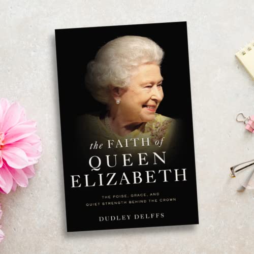 The Faith of Queen Elizabeth: The Poise, Grace, and Quiet Strength Behind the Crown