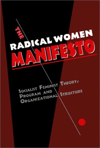 THE RADICAL WOMEN MANIFESTO: SOCIALIST FEMINIST THEORY, PROGRAM AND ORGANIZATIONAL STRUCTURE