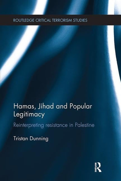 Hamas, Jihad and Popular Legitimacy: Reinterpreting Resistance in Palestine (Routledge Critical Terrorism Studies)