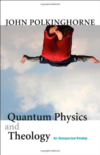 Quantum Physics and Theology: An Unexpected Kinship by Polki