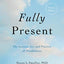 Fully Present: The Science, Art, and Practice of Mindfulness
