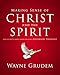 Making Sense of Christ and the Spirit: One of Seven Parts from Grudem's Systematic Theology (4) (Making Sense of Series)