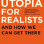 Utopia For Realists
