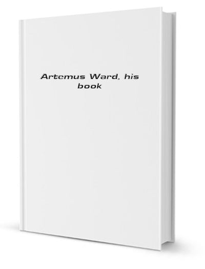 Artemus Ward: His Travels ... with Comic Illustrations by Mullen