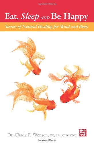 Eat, Sleep and Be Happy: Secrets of Natural Healing for Mind and Body by Wonson, Dr. Chady F. (2010) Paperback