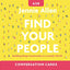Find Your People Conversation Card Deck: Building Deep Community in a Lonely World