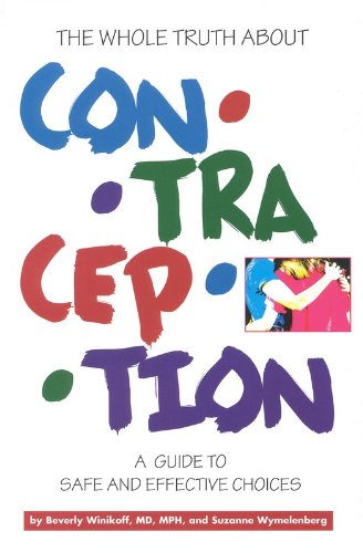The Whole Truth About Contraception: A Guide to Safe and Effective Choices
