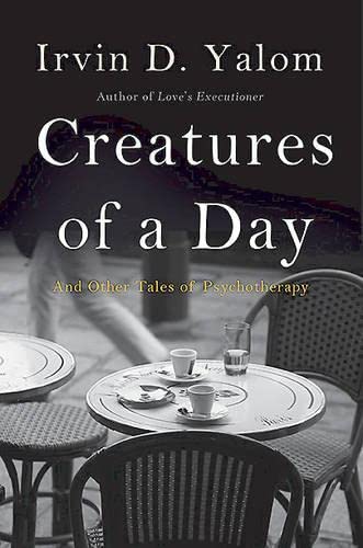 Creatures of a Day: And Other Tales of Psychotherapy by Yalo