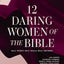 12 Daring Women of the Bible Study Guide plus Streaming Video: Real Women, Real Trials, Real Triumphs
