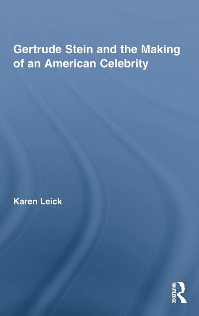 Gertrude Stein and the Making of an American Celebrity (Studies in Major Literary Authors)