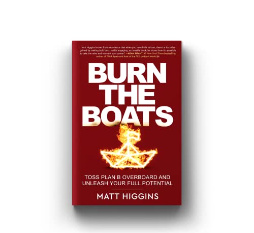 Burn the Boats: Toss Plan B Overboard and Unleash Your Full Potential