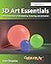 3D Art Essentials: The Fundamentals of 3D Modeling, Texturing, and Animation